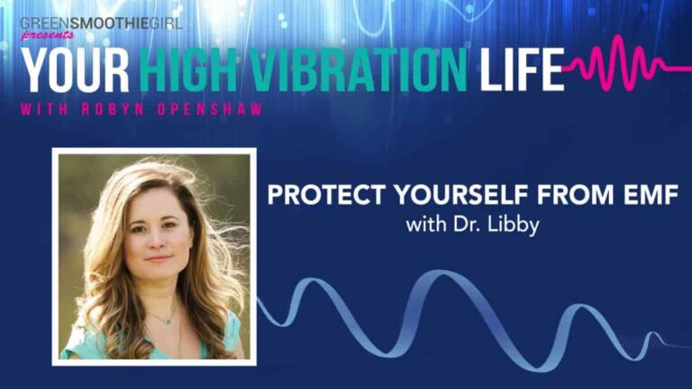 GreenSmoothieGirl presents Your High Vibration Life with Robyn Openshaw. Protect Yourself From EMF with Dr. Libby