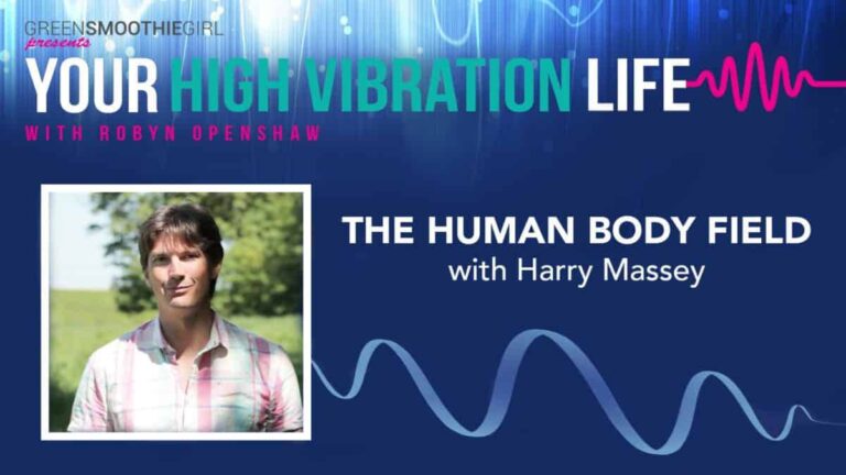 GreenSmoothieGirl presents your high vibration life with Robyn Openshaw. The human body field with Harry Massey