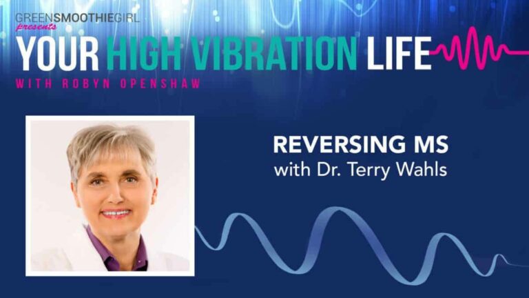 GreenSmoothieGirl presents Your High Vibration Life with Robyn Openshaw. Reversing MS with Dr. Terry Wahls.