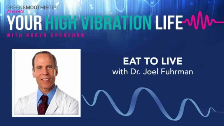 GreenSmoothieGirl presents Your High Vibration Life with Robyn Openshaw. Eat to live with Dr. Joel Fuhrman