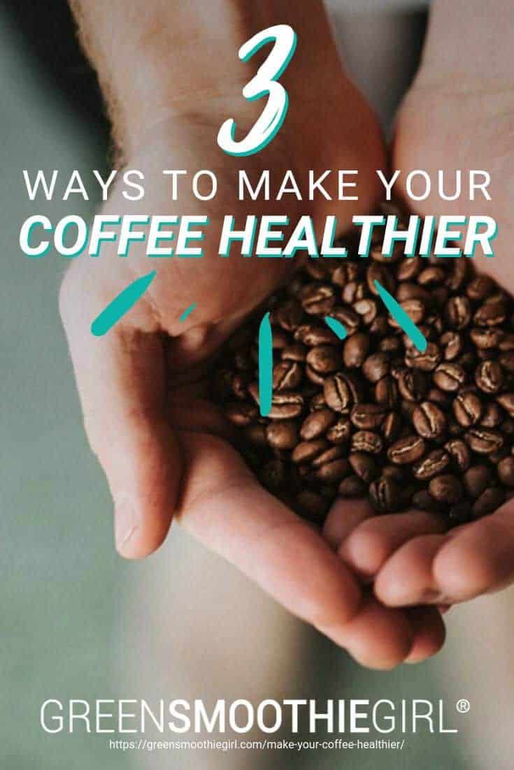 Photo of hands offering coffee beans with post's text from "3 Ways to Make Your Coffee Healthier" by Green Smoothie Girl
