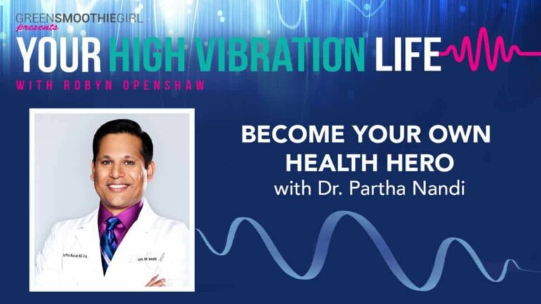 GreenSmoothieGirl presents Your High Vibration Life with Robyn Openshaw. Become Your Own Health Hero with Dr Partha Nandi