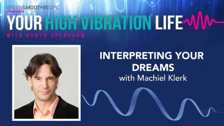 GreenSmoothieGirl presents Your High Vibration Life with Robyn Openshaw. Interpreting Your Dreams with Machiel Klerk