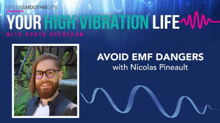 GreenSmoothieGirl presents Your High Vibration Life with Robyn Openshaw, avoid EMF Dangers with Nicolas Pineault