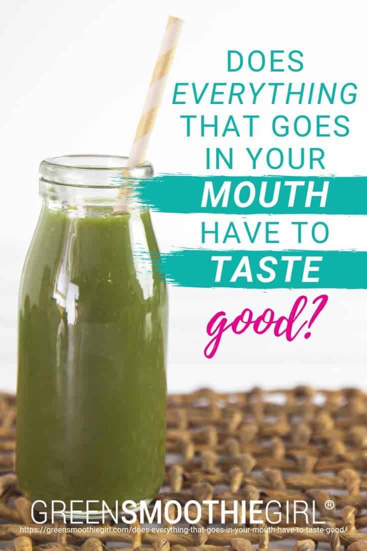Photo of green smoothie in glass with straw and post's text from "Does Everything that Goes in Your Mouth Have to Taste Good?" by Green Smoothie Girl