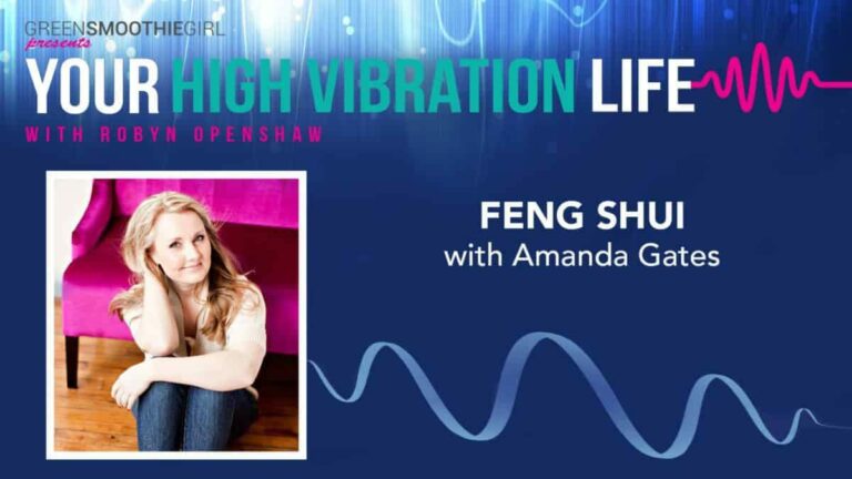 GreenSmoothieGirl presents Your High Vibration Life with Robyn Openshaw. Feng Shui with Amanda Gates