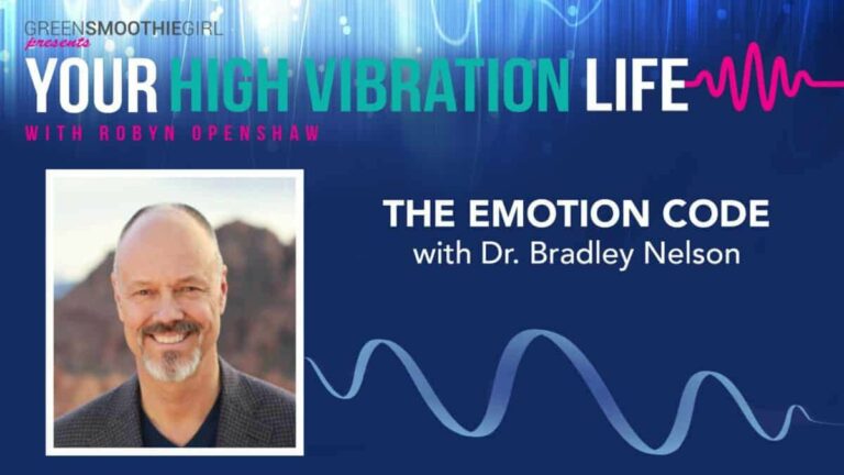 GreenSmoothieGirl presents Your High Vibration Life with Robyn Openshaw. The Emotion Code with Dr. Bradley Nelson