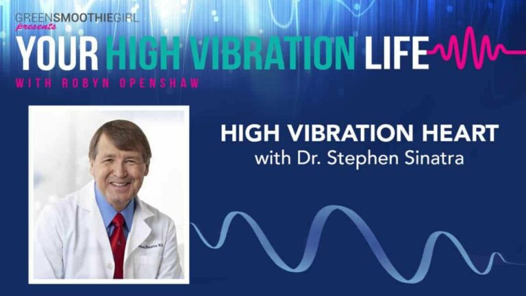 GreenSmoothieGirl presents Your High Vibration Life with Robyn Openshaw. High Vibration Heart with Dr. Stephen Sinatra