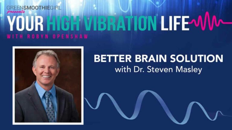 GreenSmoothieGirl presents Your High Vibration Life with Robyn Openshaw. Better Brain Solution with Dr. Steven Masley