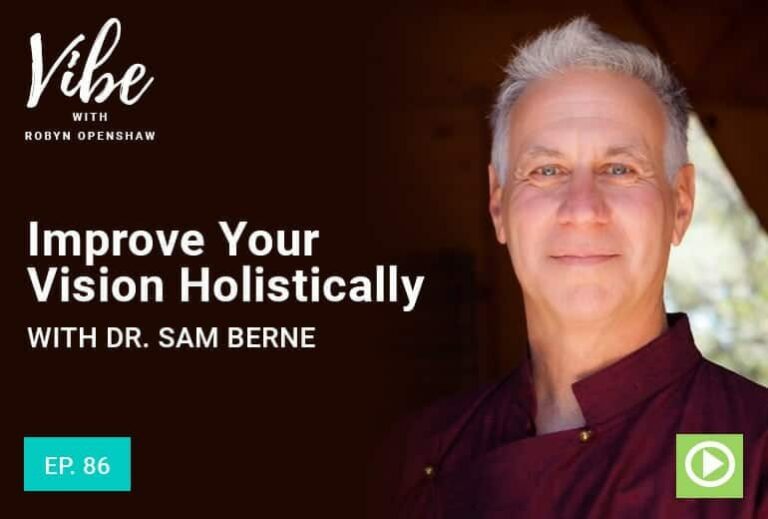 Vibe with Robyn Openshaw, Improve your Vision Holistically with Dr. Sam Berne. Episode 86