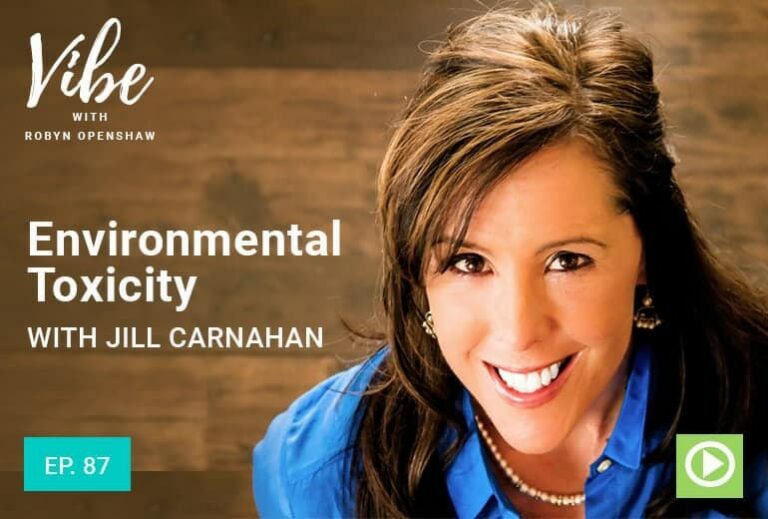 Vibe with Robyn Openshaw, Environmental Toxicity, with Jill Carnahan. Episode 87