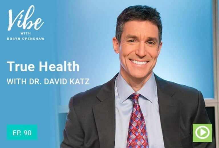 Vibe with Robyn Openshaw, True Health with Dr. David Katz