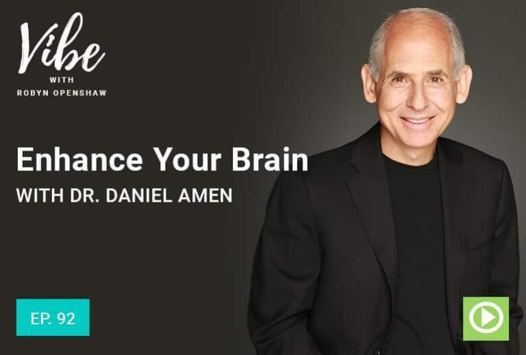 Vibe with Robyn Openshaw: Enhance your brain, with Dr. Daniel Amen. Episode 92