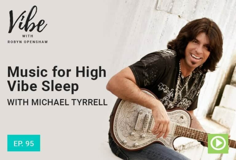 Vibe with Robyn Openshaw: Music for High Vibe Sleep with Michael Tyrrell. Episode 95