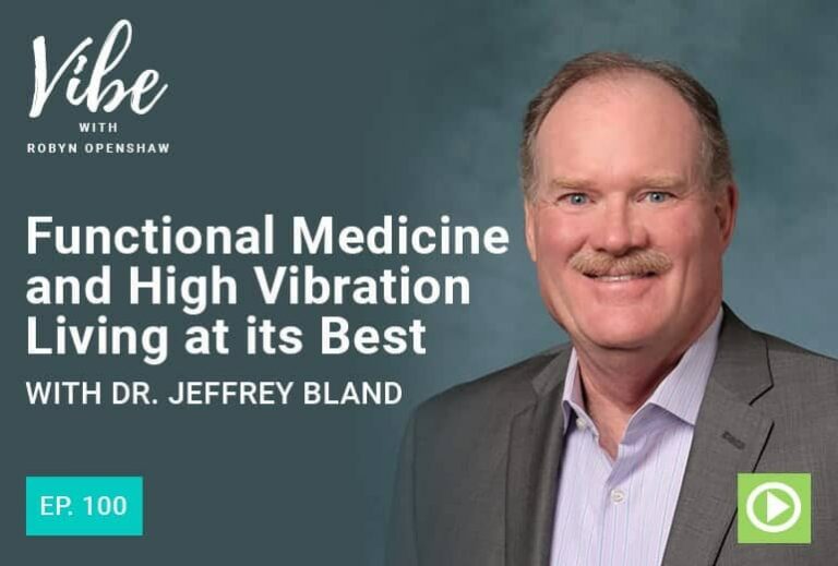 Vibe with Robyn Openshaw: Functional medicine and high vibration living at its best with Dr. Jeffrey Bland. Episode 100