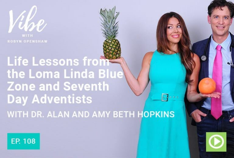 Vibe with Robyn Openshaw: Life lessons from the Loma Linda Blue Zone and Seventh Day Adventists. With Dr. Alan and Amy Beth Hopkins. Episode 108