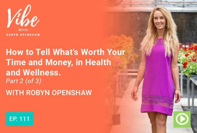 Vibe with Robyn Openshaw: How to tell what's worth your time and money, in health and wellness. Part 2 of 3, with Robyn Openshaw. Episode 111