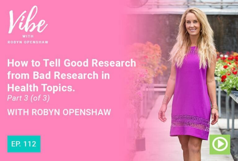 Vibe with Robyn Openshaw: How to tell good research from bad research in health topics. Part 3 of 3. With Robyn Openshaw. Episode 112