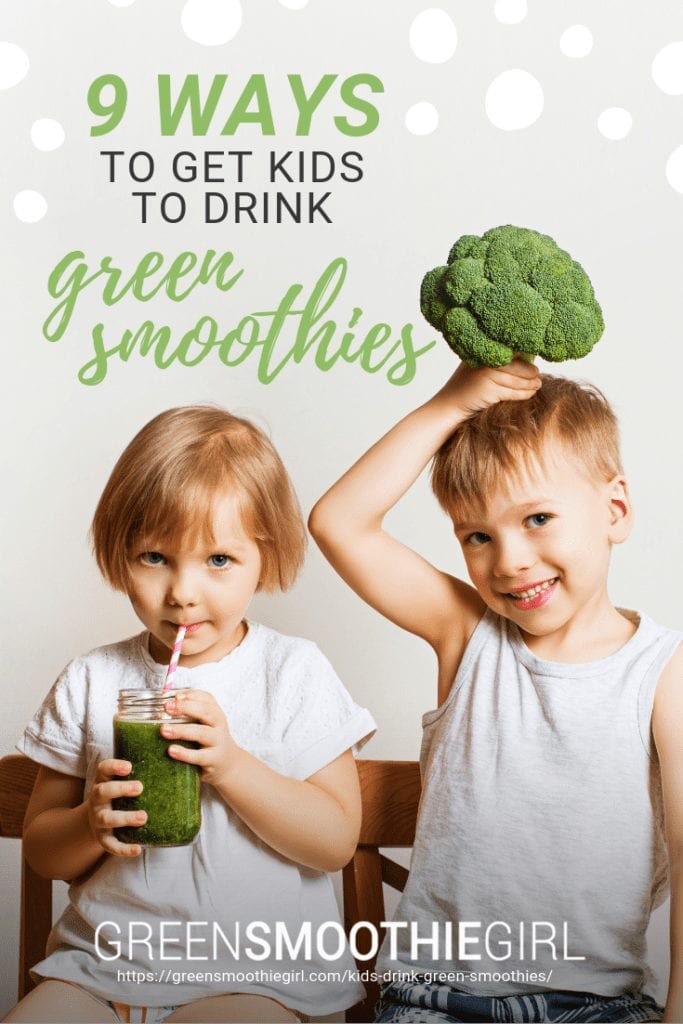 "9 Ways to Get Kids to Drink Healthy Green Smoothies" at Green Smoothie Girl