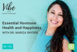 "Ep. 119: Essential Hormone Health and Happiness with Dr. Mariza Snyder" at Green Smoothie Girl