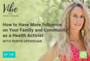 "How to Have More Influence on Your Family and Community as a Health Activist" with Robyn Openshaw