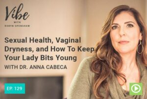 "Sexual Health, Vaginal Dryness, and How to Keep Your Lady Bits Young" with Dr. Anna Cabeca