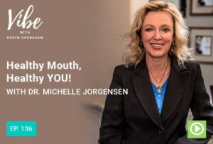 Healthy Mouth, Healthy You! | Vibe Podcast with Robyn Openshaw