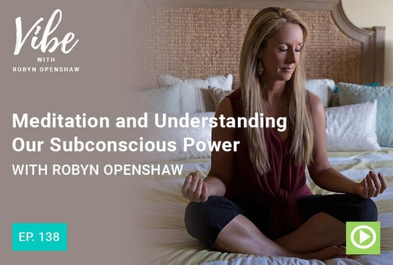 Meditation and Understanding Your Subsconscious Power | Vibe Podcast with Robyn Openshaw