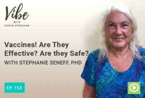 "Vaccines! Are They Effective? Are They Safe?" with Stephanie Seneff, PhD | Vibe Podcast