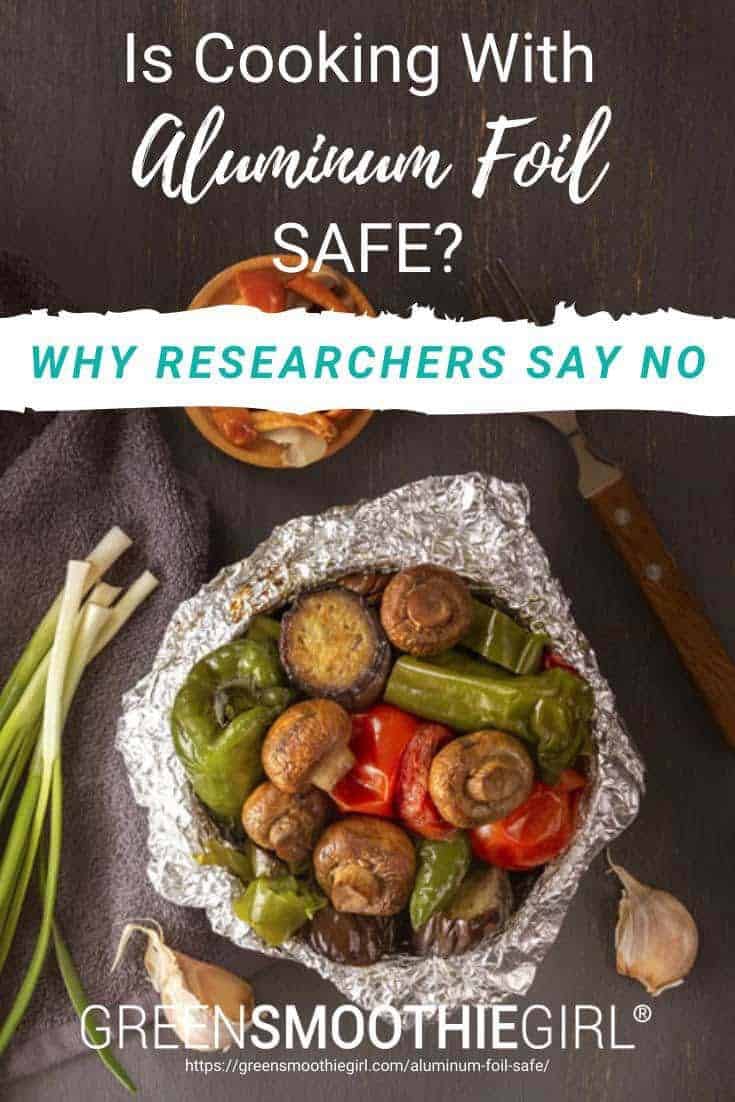 Photo of veggie dinner in aluminum foil bowl with post's text from "Is Cooking With Aluminum Foil Safe? Why Researchers Say No" by Green Smoothie Girl
