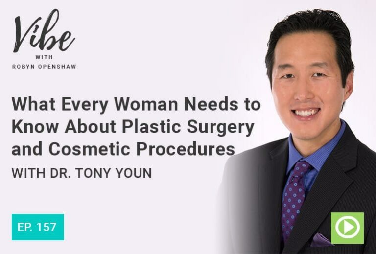 Vibe with Robyn Openshaw: What every women needs to know about plastic surgery and cosmetic procedures with Dr. Tony Youn. Episode 157