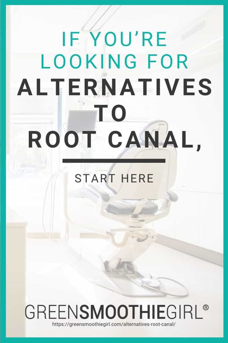 If You're Looking For Alternatives to Root Canal, Start Here by Green Smoothie Girl
