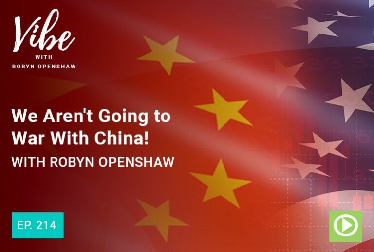 Vibe with Robyn Openshaw: We aren't going to war with China! with Robyn Openshaw. Episode 214