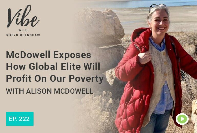 Vibe with Robyn Openshaw: McDowell exposes how global elite will profit on our poverty with Alison McDowell. Episode 222