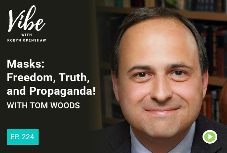 Vibe with Robyn Openshaw: Masks, Freedom, Truth, and Propaganda! with Tom Woods. Episode 224