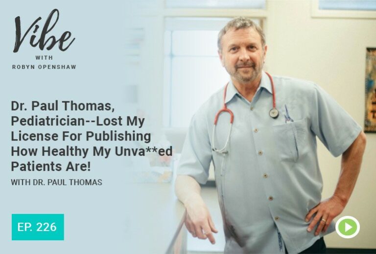 Vibe with Robyn Openshaw: Dr. Paul Thomas, pediatrician, lost my license for publishing how healthy my unva**ed patients are! With Dr. Paul Thomas. Episode 226