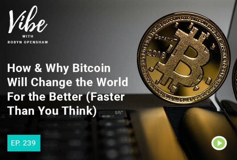 Vibe with Robyn Openshaw: How & Why Bitcoin will change the world for the better (Faster than you think). Episode 239