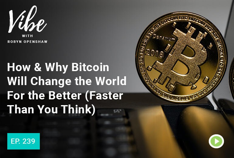 How & Why Bitcoin Will Change The World For The Better