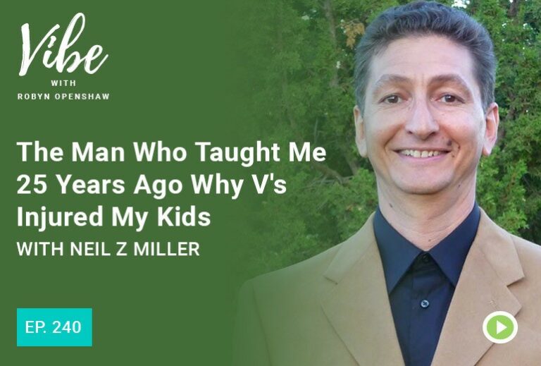 Vibe with Robyn Openshaw: The man who taught me 25 years ago why V's injured my kids with Neil Z Miller. Episode 240