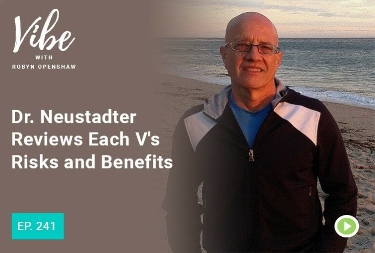 Vibe with Robyn Openshaw: Dr. Neustadter reviews each V's risk and benefits. Episode 241