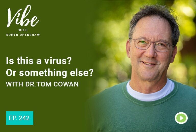 Vibe with Robyn Openshaw: Is this a virus? or something else? with Dr. Tom Cowan. Episode 242