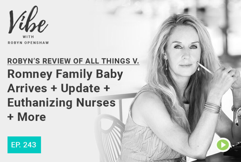 Robyn’s Review of All Things V.- Romney's Family Baby Arrives + Euthanizing Nurses+ More. Episode 243