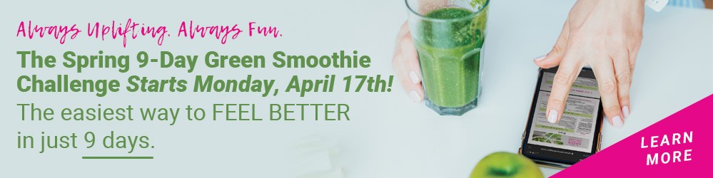 Join the Spring 9-Day Green Smoothie Challenge. It's always uplifting. Always fun. Starts on Monday, April 17th. The easiest way to feel better in just 9 days!
