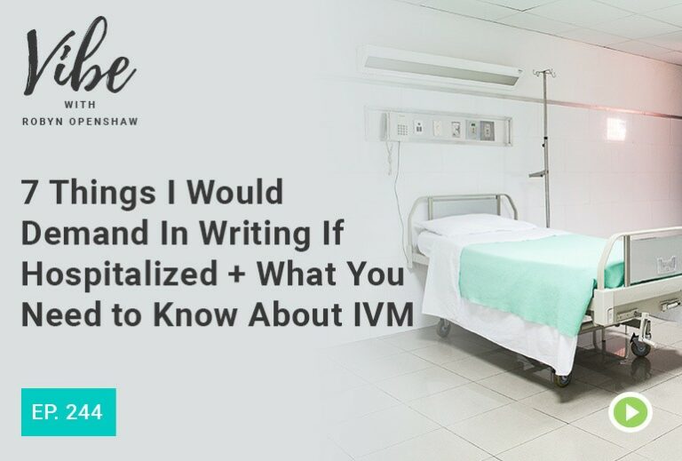 Vibe with Robyn Openshaw: 7 things I would demand in writing if hospitalized + what you need to know about IVM. Episode 244