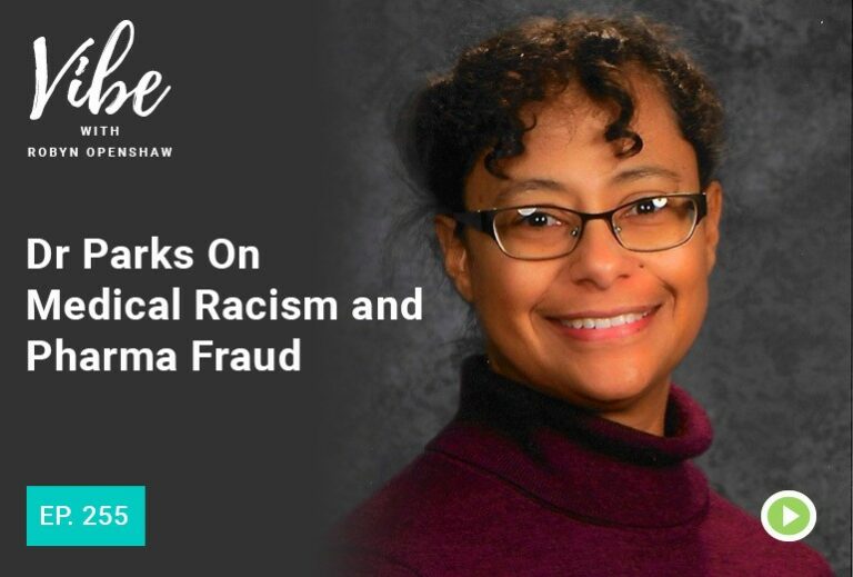 Vibe with Robyn Openshaw: Dr. Parks on medical racism and Pharma fraud. Episode 255