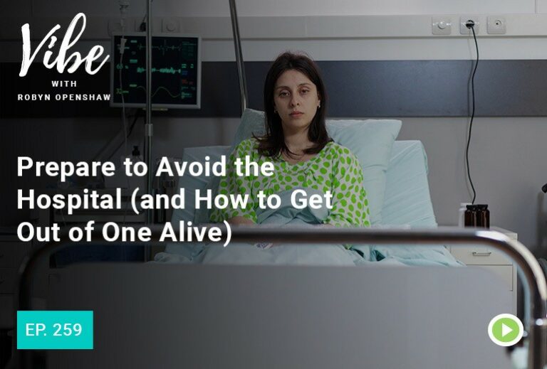 Vibe with Robyn Openshaw: prepare to avoid the hospital (and how to get out of one alive). Episode 259