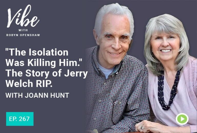 Vibe with Robyn Openshaw: The Isolation was killing him. The story of Jerry Welch RIP with Joann Hunt. Episode 267