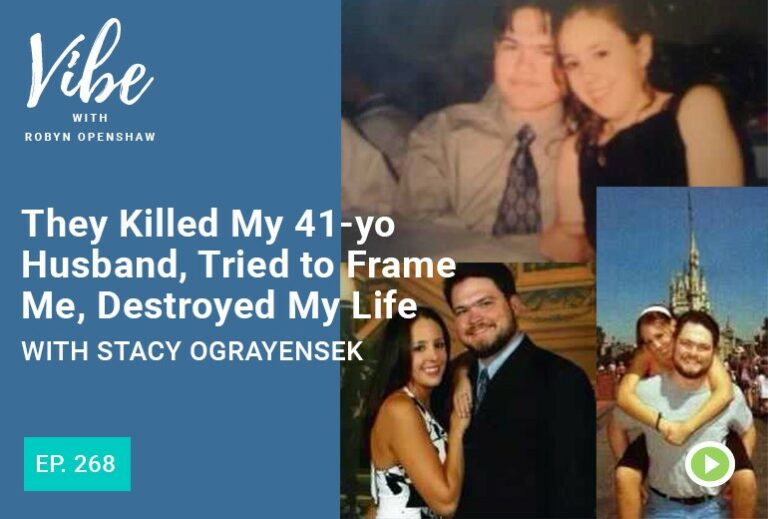 Vibe with Robyn Openshaw: They killed my 41-year old husband, tried to frame me, destroyed my life, with Stacy Ograyensek. Episode 268