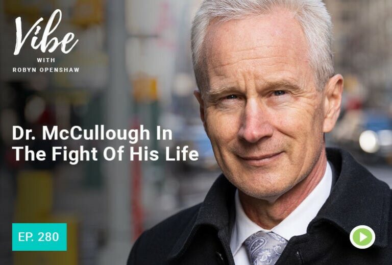 Vibe with Robyn Openshaw: Dr. McCullough In The Fight Of His Life