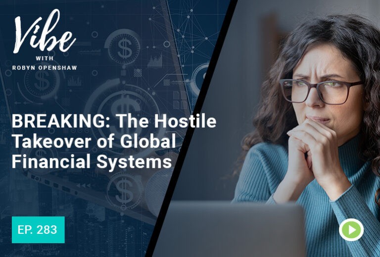 Vibe with Robyn Openshaw: Breaking, the hostile takeover of global financial systems